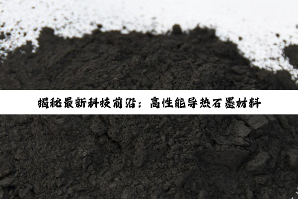 揭秘最新科技前沿：高性能导热石墨材料在热管理领域的突破性热导率应用
