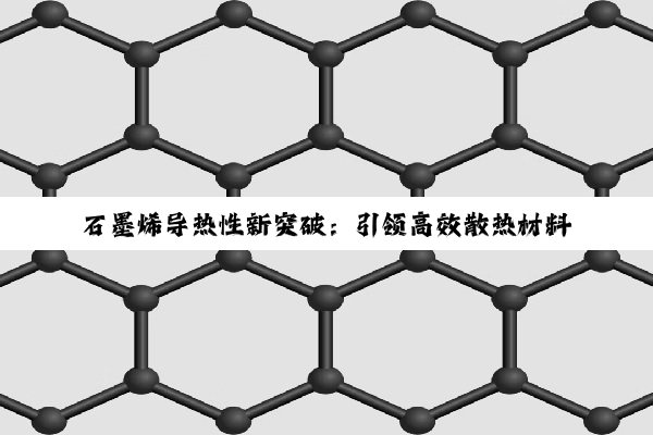 石墨烯导热性新突破：引领高效散热材料——'导热石墨'的最新技术热点