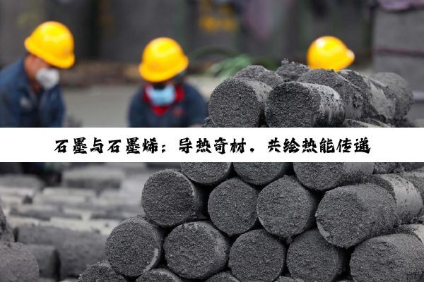 石墨与石墨烯：导热奇材，共绘热能传递新纪元