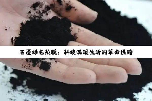 石墨烯电热膜：科技温暖生活的革命性跨越
